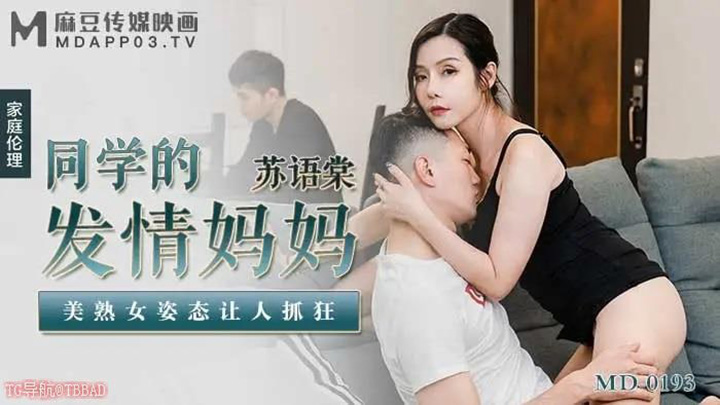 MD0193-同学的发情妈妈-美熟女姿态让人抓狂