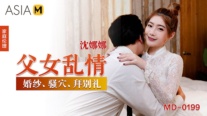 沈娜娜-父女乱情-婚纱·骚穴·拜别礼