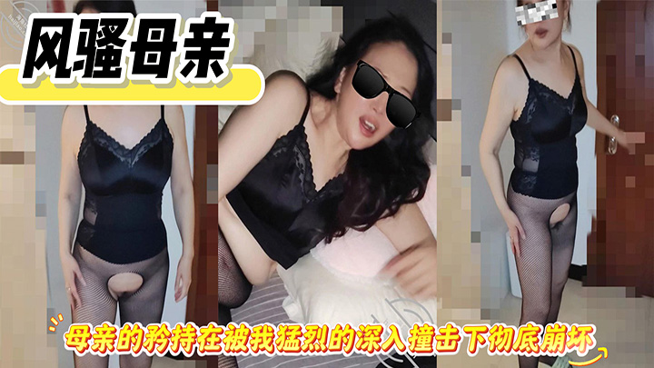 HJLL之风骚母亲-母亲的矜持在被我猛烈的深入撞击下彻底崩坏-四次高潮尽显淫态