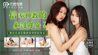 国产AV天美传媒TM0122信奉神教的痴淫母女下赵雅琳沙美辰